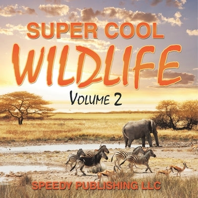 Super Cool Wildlife Volume 2 by Speedy Publishing LLC