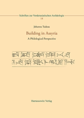 Building in Assyria: A Philological Perspective by Tudeau, Johanna