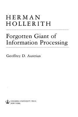 Herman Hollerith, Forgotten Giant of Information Processing: Forgotten Giant of Information Processing by Austrian, Geoffrey D.