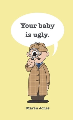 Your baby is ugly. by Jones, Maren