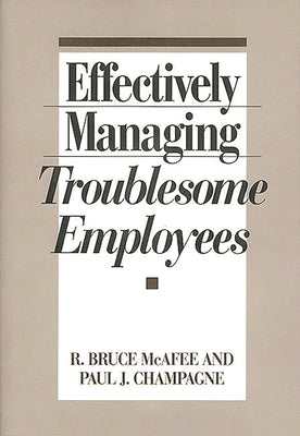 Effectively Managing Troublesome Employees by McAfee, R. Bruce
