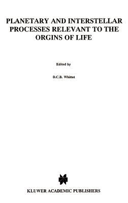 Planetary and Interstellar Processes Relevant to the Origins of Life by Whittet, D. C. B.