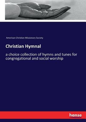 Christian Hymnal: a choice collection of hymns and tunes for congregational and social worship by American Christian Missionary Society