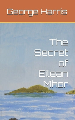 The Secret of Eilean Mhor by Harris, George