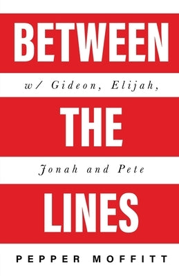 Between the Lines: With Gideon, Elijah, Jonah and Pete by Moffitt, Pepper