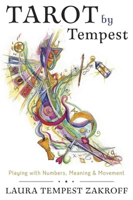 Tarot by Tempest: Playing with Numbers, Meaning, and Movement by Zakroff, Laura Tempest