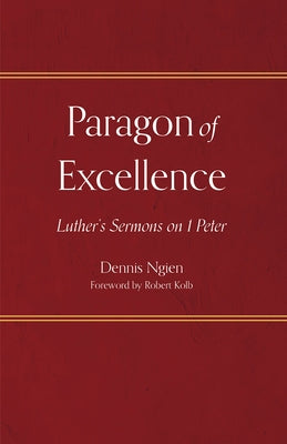 Paragon of Excellence: Luther's Sermons on 1 Peter by Ngien, Dennis