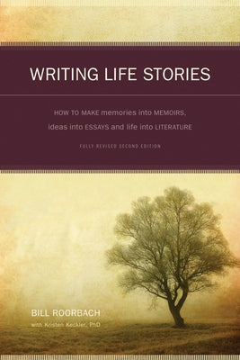 Writing Life Stories: How to Make Memories Into Memoirs, Ideas Into Essays and Life Into Literature by Roorbach, Bill