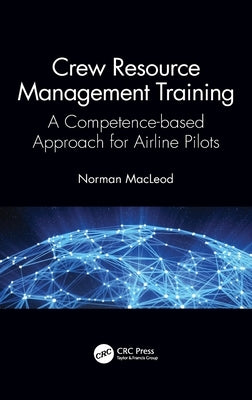 Crew Resource Management Training: A Competence-Based Approach for Airline Pilots by MacLeod, Norman