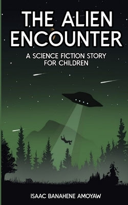 The Alien Encounter: A Science Fiction Story for Children by Amoyaw, Isaac Banahene