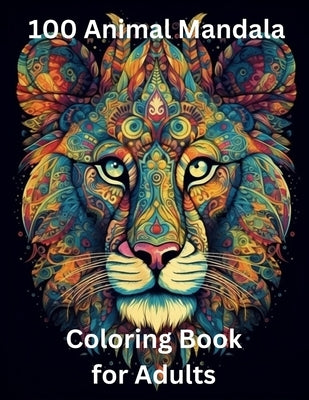 100 Animal Mandala Coloring Book for Adults: Zen Coloring Book by S, N.