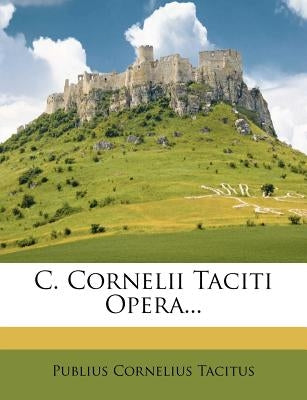 C. Cornelii Taciti Opera... by Tacitus, Publius Cornelius