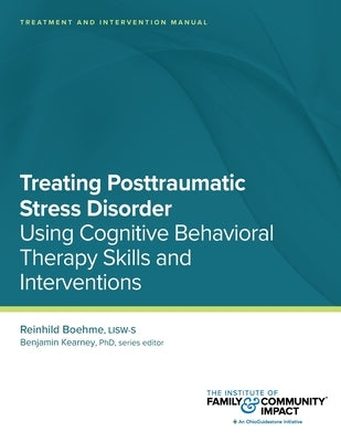 Treating Posttraumatic Stress Disorder: Treatment and Intervention Manual: Using Cognitive Behavioral Therapy Skills and Interventions by Kearney, Benjamin