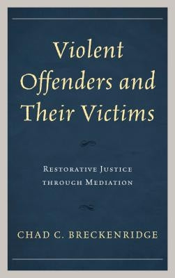Violent Offenders and Their Victims: Restorative Justice through Mediation by Breckenridge, Chad C.
