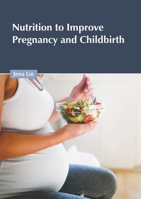 Nutrition to Improve Pregnancy and Childbirth by Lin, Jena