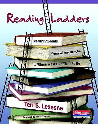 Reading Ladders: Leading Students from Where They Are to Where We'd Like Them to Be by Lesesne, Teri