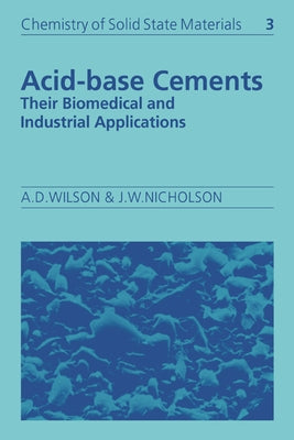 Acid-Base Cements: Their Biomedical and Industrial Applications by Wilson, Alan D.