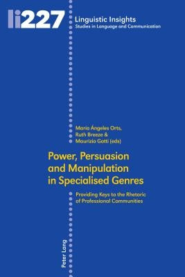 Power, Persuasion and Manipulation in Specialised Genres: Providing Keys to the Rhetoric of Professional Communities by Orts Llopis, María Ángeles
