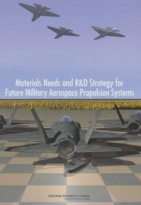 Materials Needs and R&d Strategy for Future Military Aerospace Propulsion Systems by National Research Council
