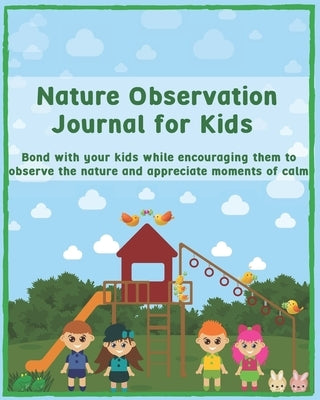 Nature Observation Journal for Kids: Bond with your kids while encouraging them to observe the nature and appreciate moments of calm by Journals, A. Day to Remember