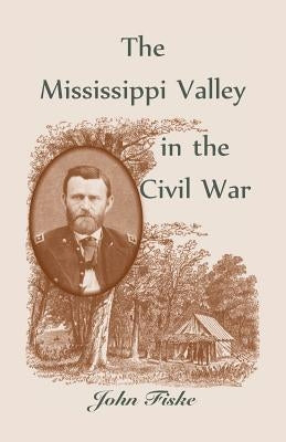 The Mississippi Valley in the Civil War by Fiske, John