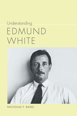 Understanding Edmund White by Radel, Nicholas F.