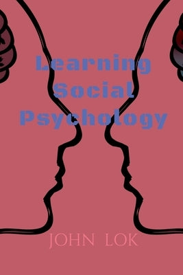 Learning Social Psychology by Lok, John
