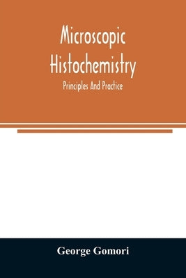 Microscopic histochemistry; principles and practice by Gomori, George