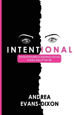 Intentional: Practical Principles to Experience Success in Every Area of Your Life by Evans-Dixon, Andrea D.