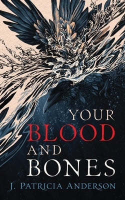 Your Blood and Bones by Anderson, J. Patricia