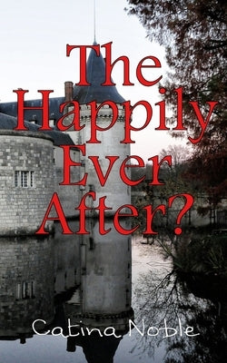 The Happily Ever After? by Noble, Catina