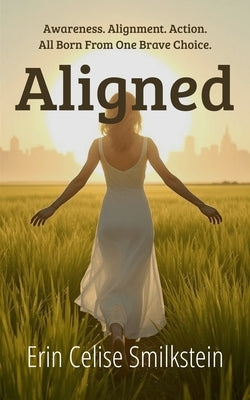 Aligned: A Visionary Novel of Spiritual Awakening and Personal Transformation by Smilkstein, Erin Celise