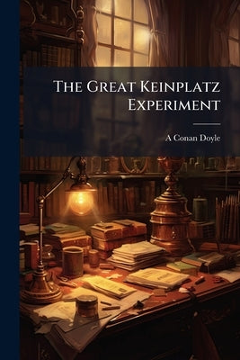 The Great Keinplatz Experiment by Doyle, A. Conan