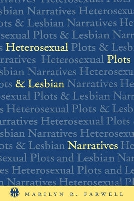 Heterosexual Plots and Lesbian Narratives by Farwell, Marilyn