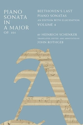 Piano Sonata in a Major, Op. 101: Beethoven's Last Piano Sonatas, an Edition with Elucidation, Volume 4 by Schenker, Heinrich