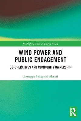 Wind Power and Public Engagement: Co-Operatives and Community Ownership by Pellegrini-Masini, Giuseppe