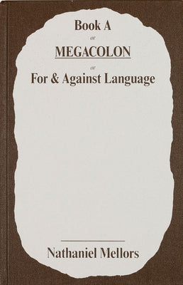 Nathaniel Mellors: + Book A/Megacolon/For and Against Language by Mellors, Nathaniel