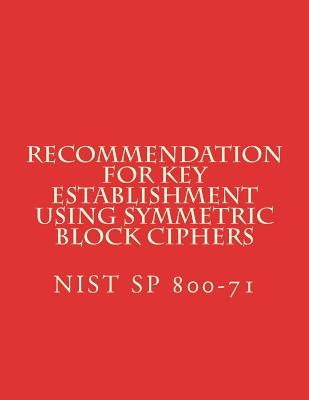 Recommendation for Key Establishment Using Symmetric Block Ciphers: NiST SP 800-71 by National Institute of Standards and Tech