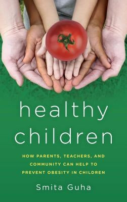 Healthy Children: How Parents, Teachers and Community Can Help To Prevent Obesity in Children by Guha, Smita