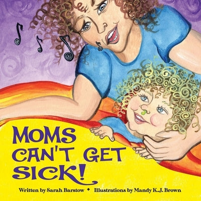 Moms Can't Get Sick by Barstow, Sarah