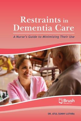 Restraints in Dementia Care: A Nurse's Guide to Minimizing Their Use by Luthra, Atul Sunny