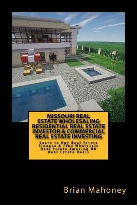 Missouri Real Estate Wholesaling Residential Real Estate Investor & Commercial Real Estate Investing: Learn to Buy Real Estate Finance & Find Wholesal by Mahoney, Brian