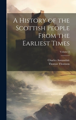 A History of the Scottish People From the Earliest Times; Volume 2 by Thomson, Thomas