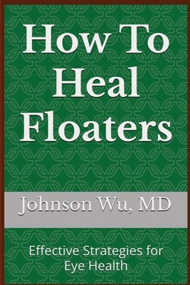 How To Heal Floaters by Wu, Johnson