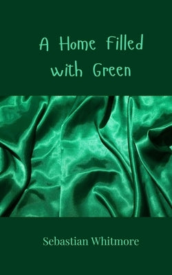 A Home Filled with Green by Whitmore, Sebastian