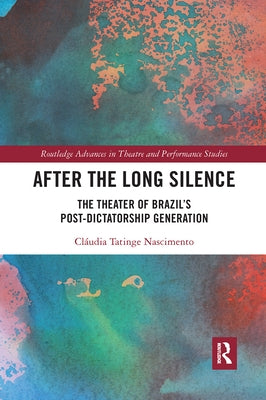After the Long Silence: The Theater of Brazil's Post-Dictatorship Generation by Tatinge Nascimento, Claudia
