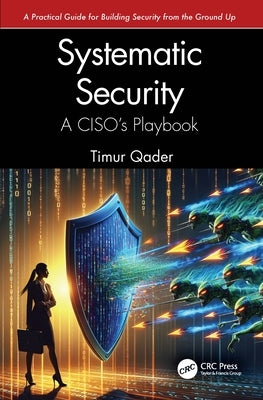 Systematic Security: A CISO's Playbook by Qader, Timur