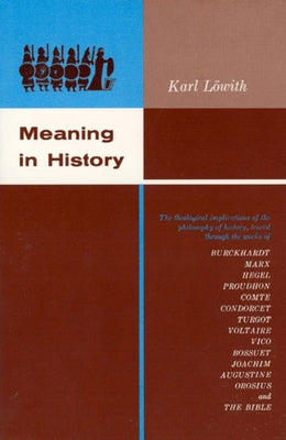 Meaning in History: The Theological Implications of the Philosophy of History by Löwith, Karl