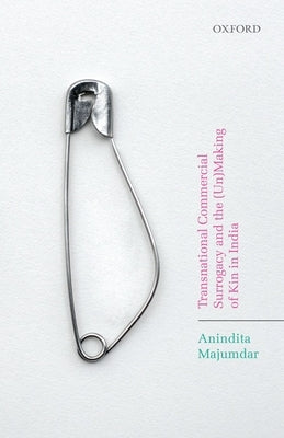 Transnational Commercial Surrogacy and the (Un)Making of Kin in India by Majumdar, Anindita