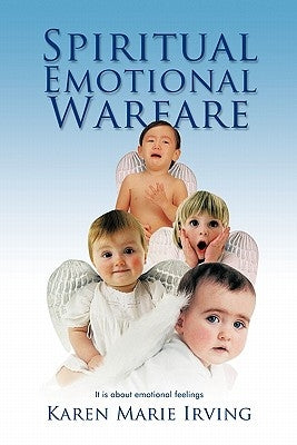 Spiritual Emotional Warfare: It Is about Emotional Feelings by Irving, Karen Marie